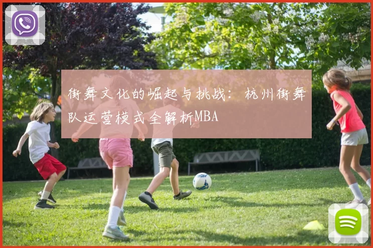 街舞文化的崛起与挑战：杭州街舞队运营模式全解析MBA